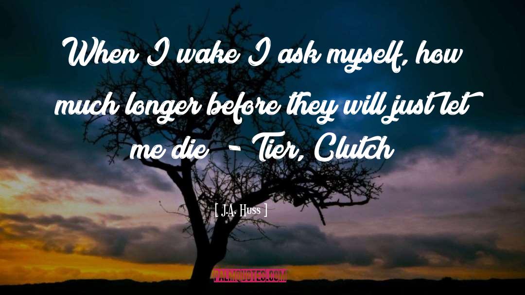 J.A. Huss Quotes: When I wake I ask