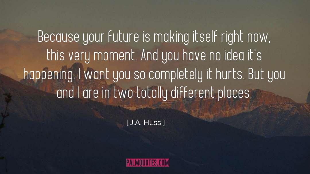 J.A. Huss Quotes: Because your future is making