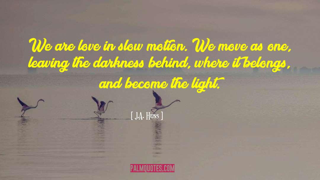 J.A. Huss Quotes: We are love in slow