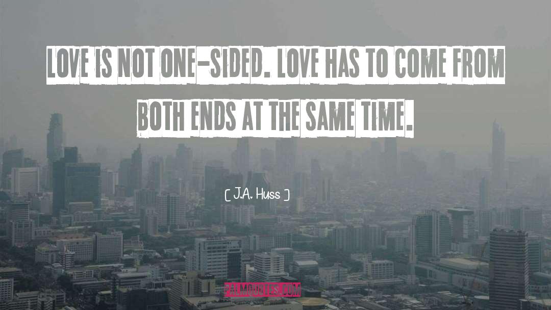 J.A. Huss Quotes: Love is not one-sided. Love