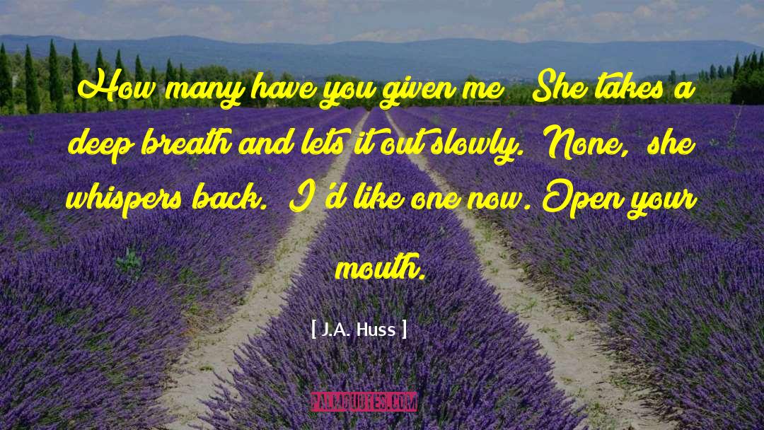 J.A. Huss Quotes: How many have you given