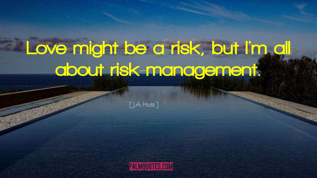 J.A. Huss Quotes: Love might be a risk,