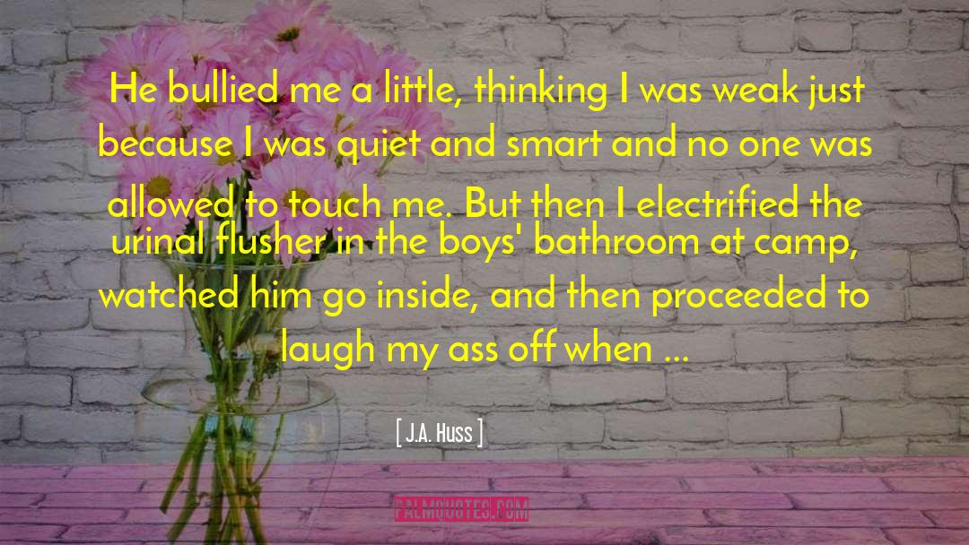 J.A. Huss Quotes: He bullied me a little,