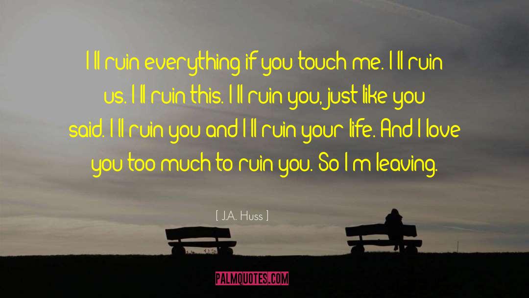 J.A. Huss Quotes: I'll ruin everything if you