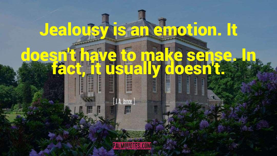 J. A. Jance Quotes: Jealousy is an emotion. It