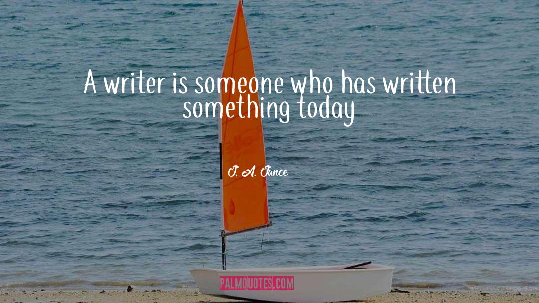J. A. Jance Quotes: A writer is someone who