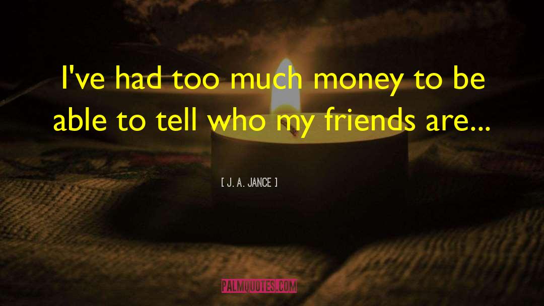 J. A. Jance Quotes: I've had too much money