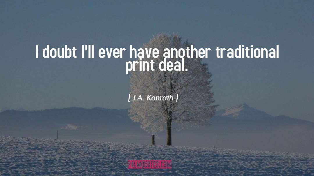 J.A. Konrath Quotes: I doubt I'll ever have