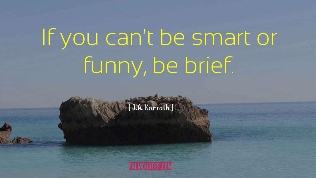 J.A. Konrath Quotes: If you can't be smart