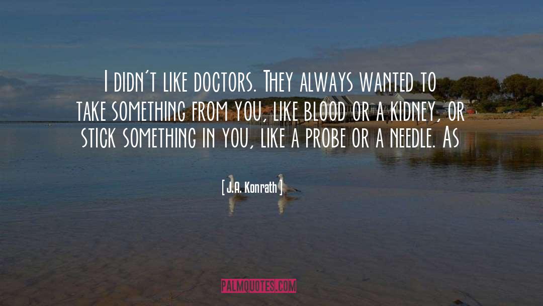 J.A. Konrath Quotes: I didn't like doctors. They