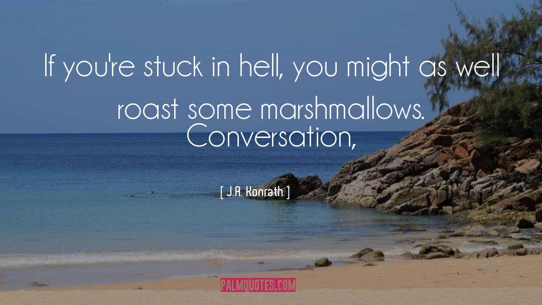 J.A. Konrath Quotes: If you're stuck in hell,