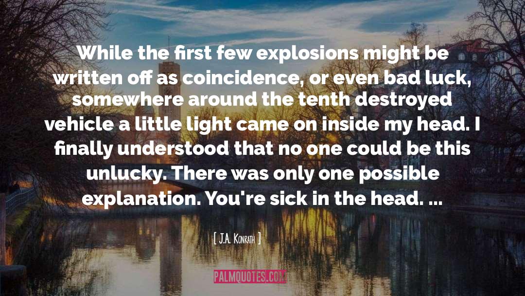 J.A. Konrath Quotes: While the first few explosions