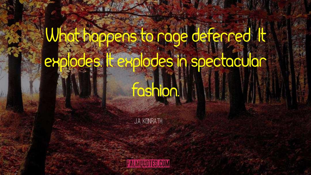 J.A. Konrath Quotes: What happens to rage deferred?