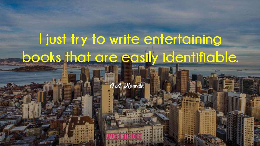 J.A. Konrath Quotes: I just try to write