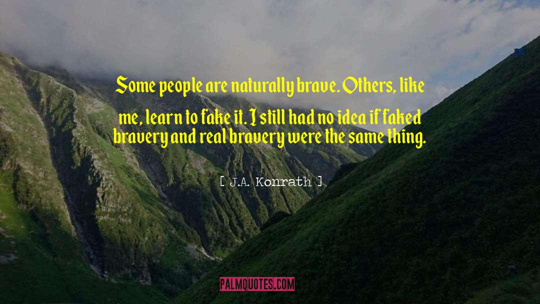 J.A. Konrath Quotes: Some people are naturally brave.