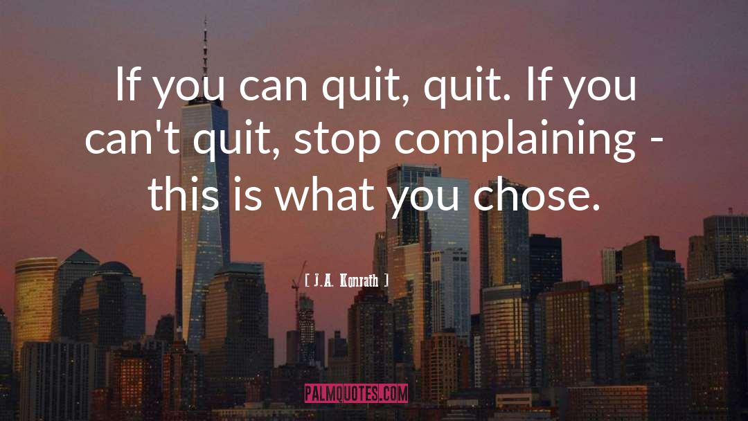 J.A. Konrath Quotes: If you can quit, quit.