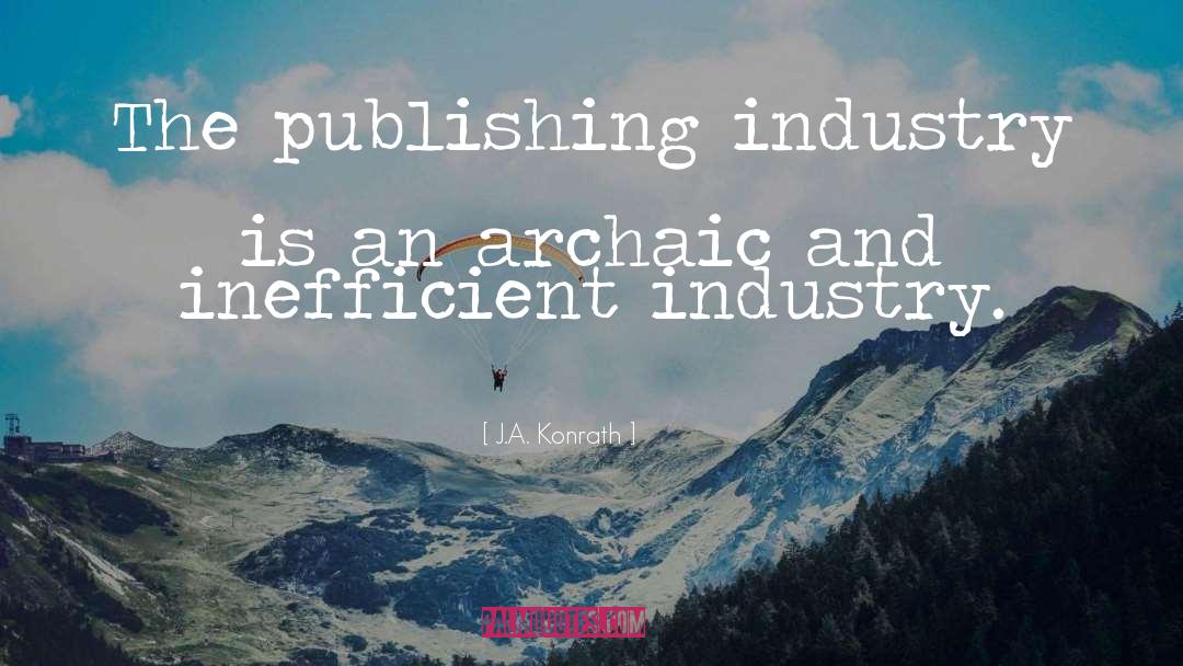 J.A. Konrath Quotes: The publishing industry is an