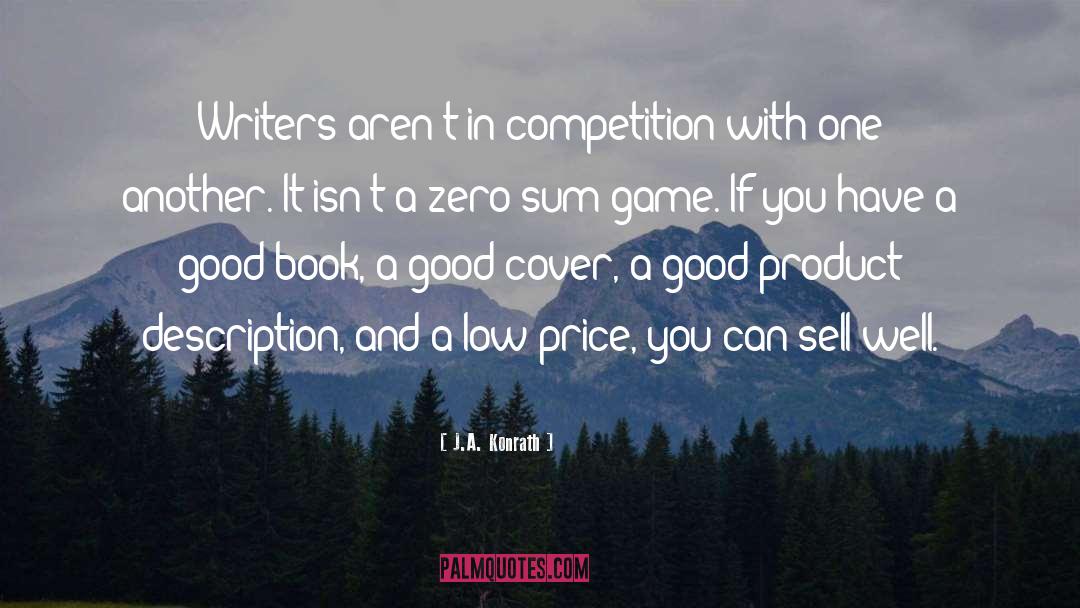 J.A. Konrath Quotes: Writers aren't in competition with