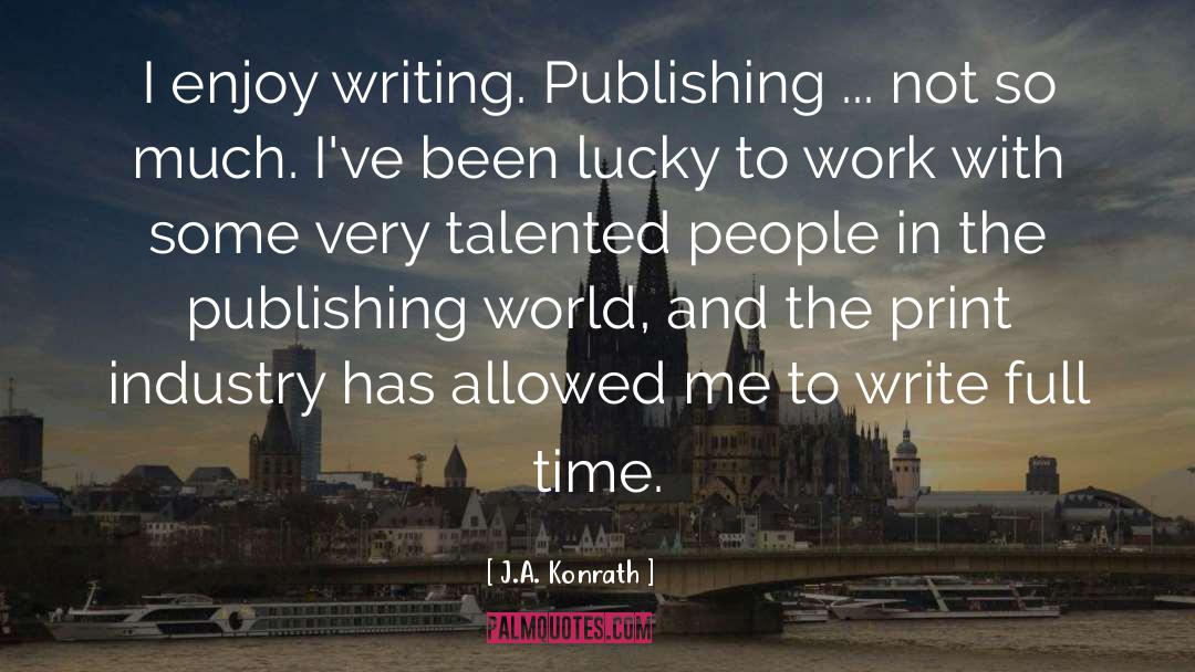 J.A. Konrath Quotes: I enjoy writing. Publishing ...