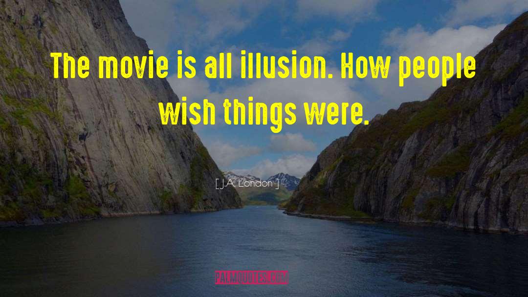 J.A. London Quotes: The movie is all illusion.