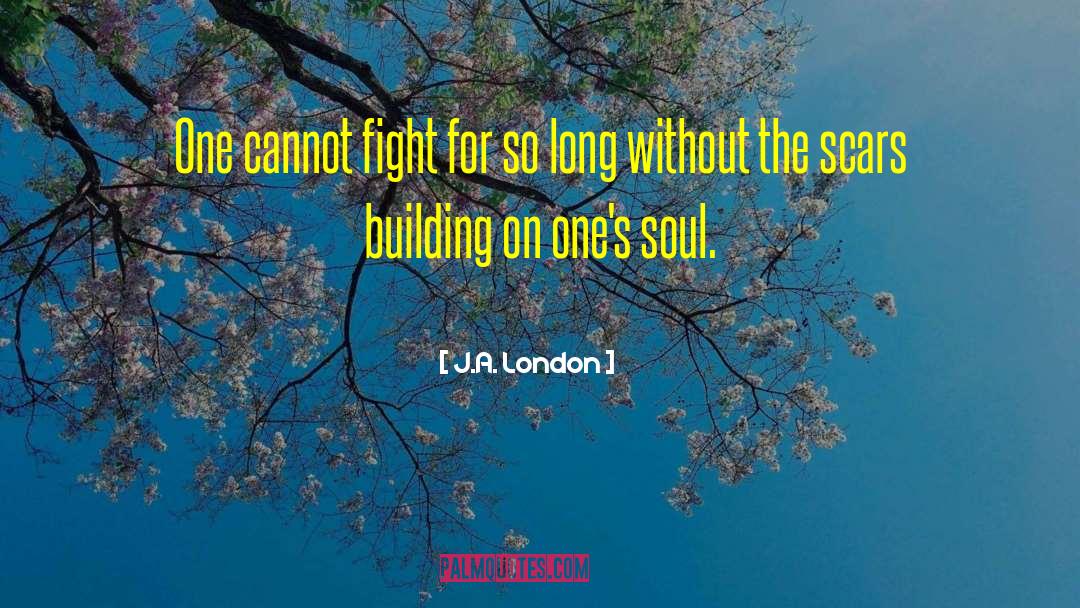 J.A. London Quotes: One cannot fight for so