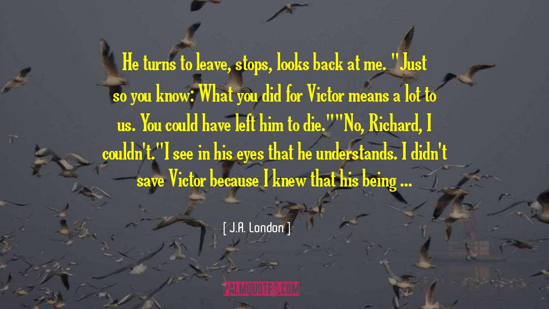 J.A. London Quotes: He turns to leave, stops,