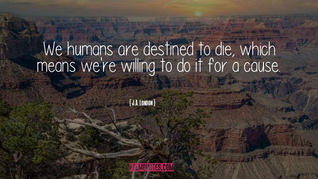 J.A. London Quotes: We humans are destined to