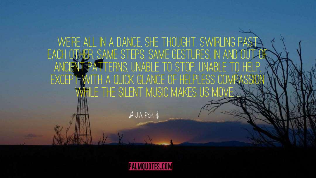 J.A. Pak Quotes: We're all in a dance,