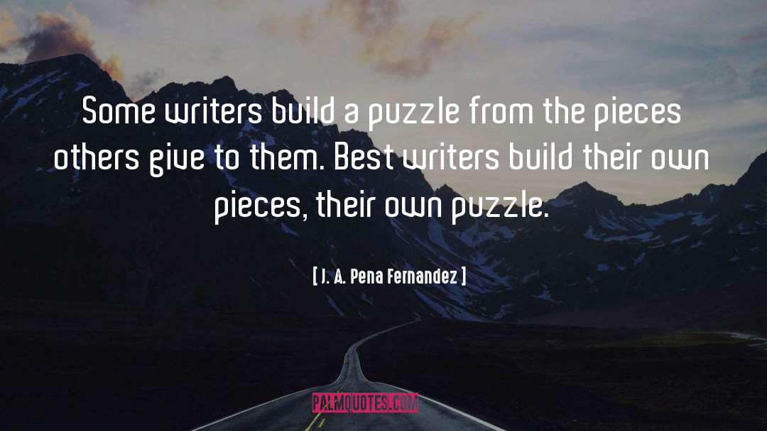 J. A. Pena Fernandez Quotes: Some writers build a puzzle