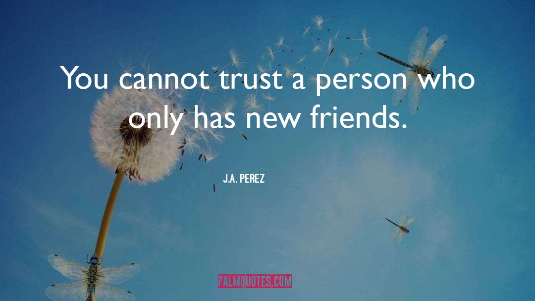 J.A. Perez Quotes: You cannot trust a person