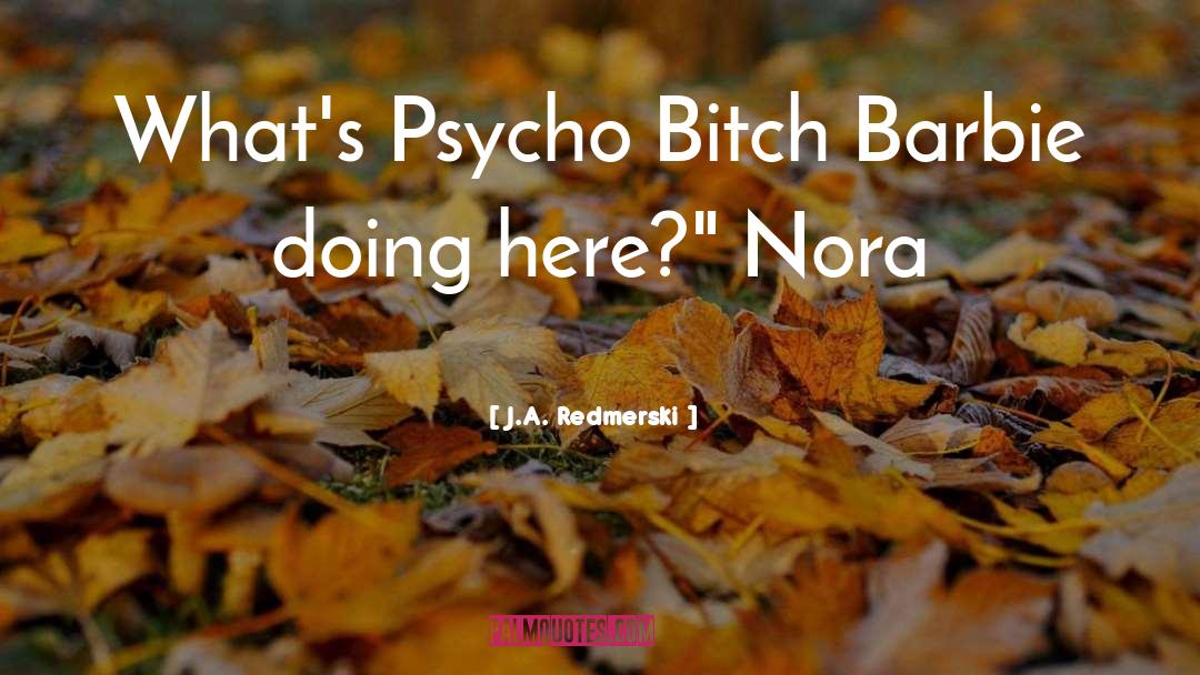 J.A. Redmerski Quotes: What's Psycho Bitch Barbie doing