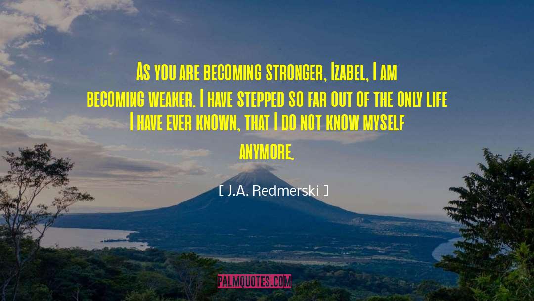 J.A. Redmerski Quotes: As you are becoming stronger,