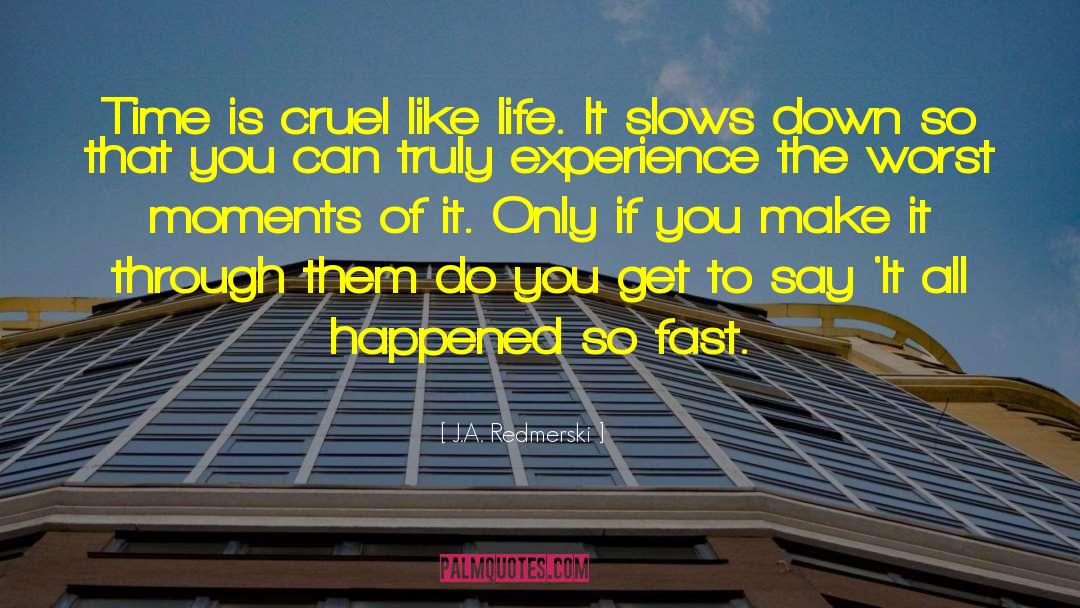 J.A. Redmerski Quotes: Time is cruel like life.