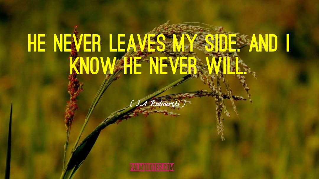 J.A. Redmerski Quotes: He never leaves my side.