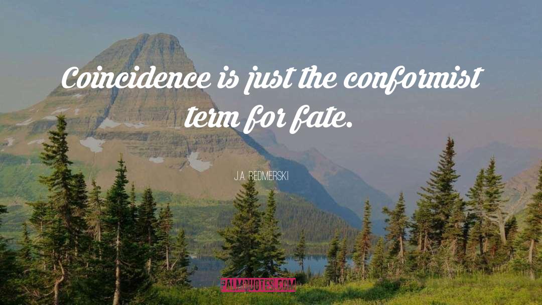 J.A. Redmerski Quotes: Coincidence is just the conformist