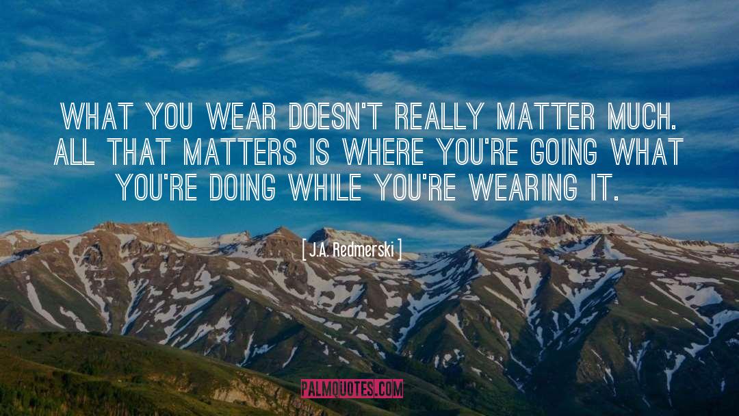 J.A. Redmerski Quotes: What you wear doesn't really