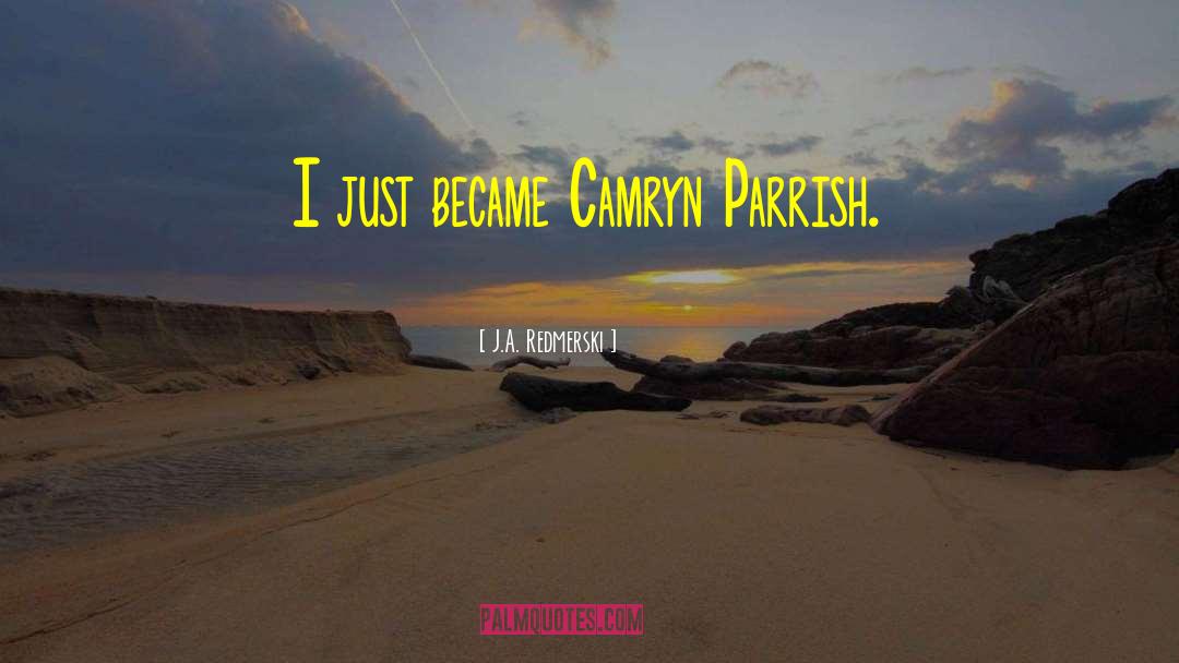 J.A. Redmerski Quotes: I just became Camryn Parrish.