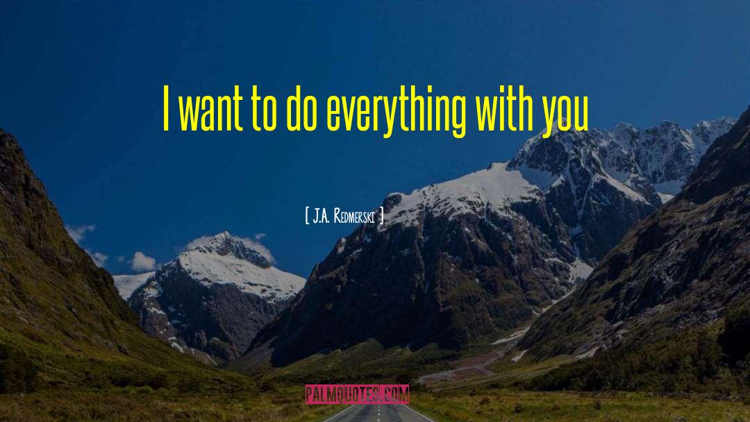 J.A. Redmerski Quotes: I want to do everything