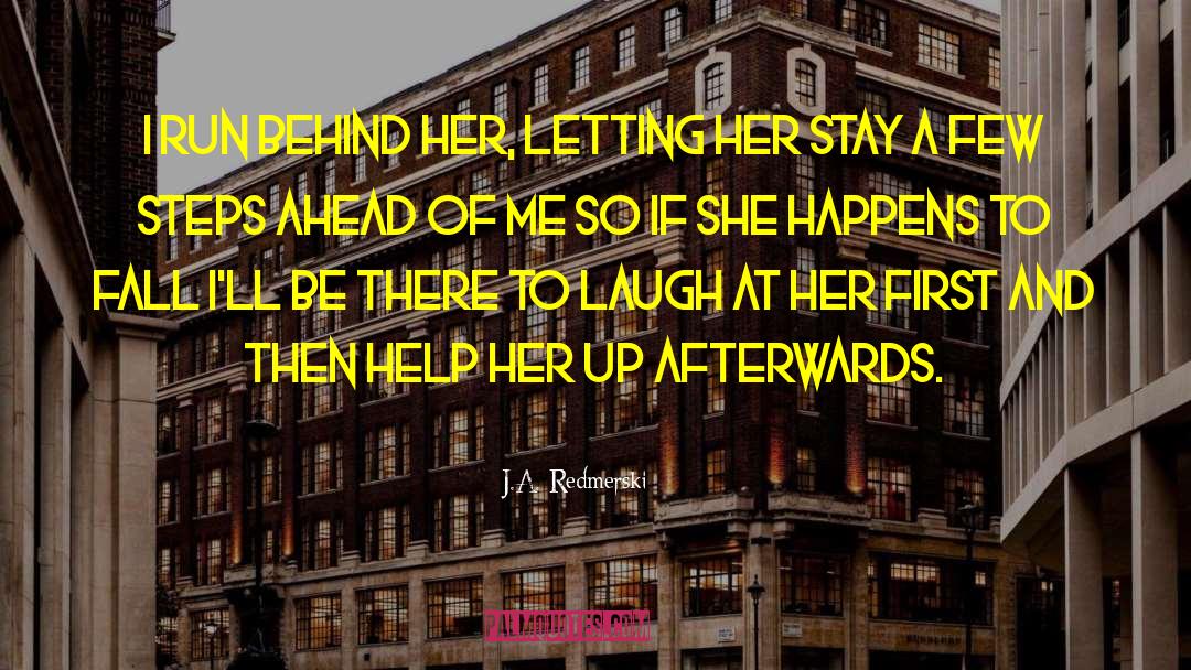 J.A. Redmerski Quotes: I run behind her, letting