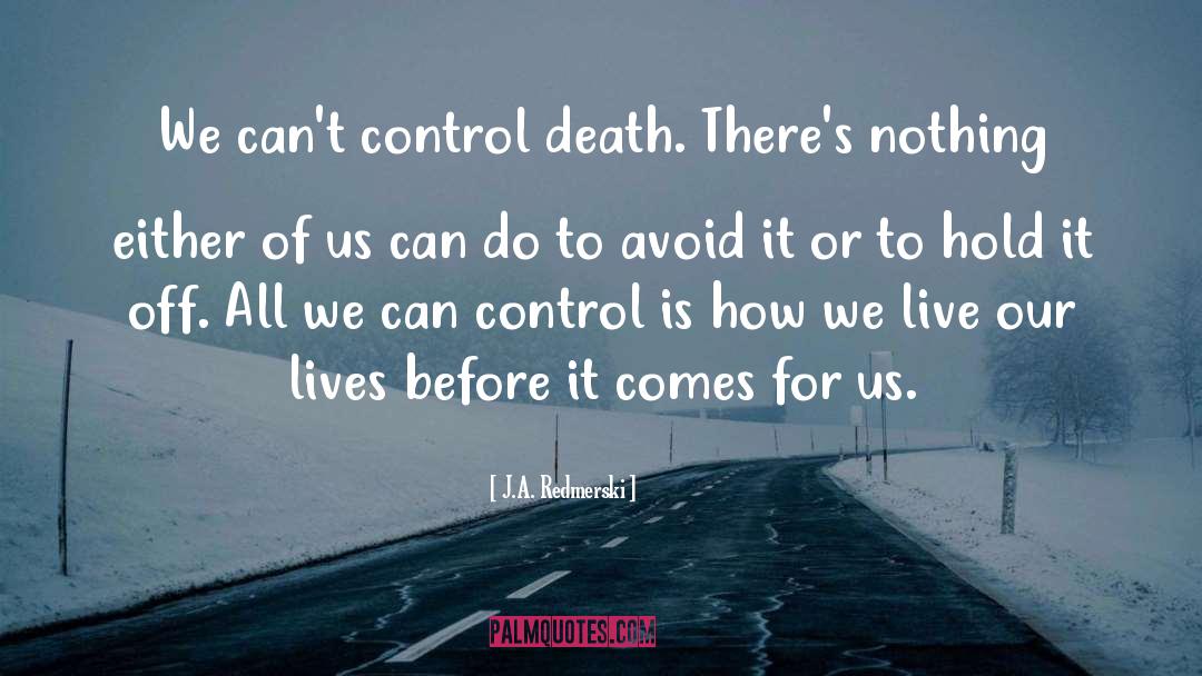 J.A. Redmerski Quotes: We can't control death. There's