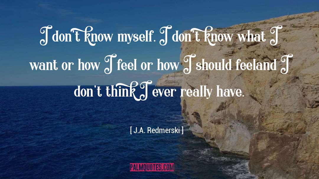 J.A. Redmerski Quotes: I don't know myself. I