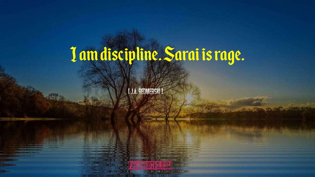 J.A. Redmerski Quotes: I am discipline. Sarai is