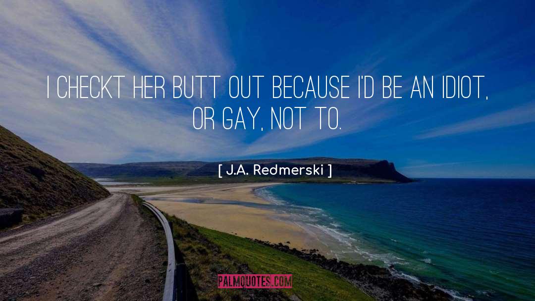 J.A. Redmerski Quotes: I checkt her butt out