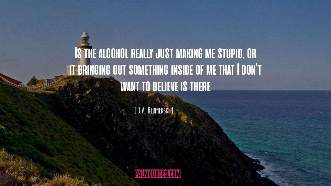J.A. Redmerski Quotes: Is the alcohol really just