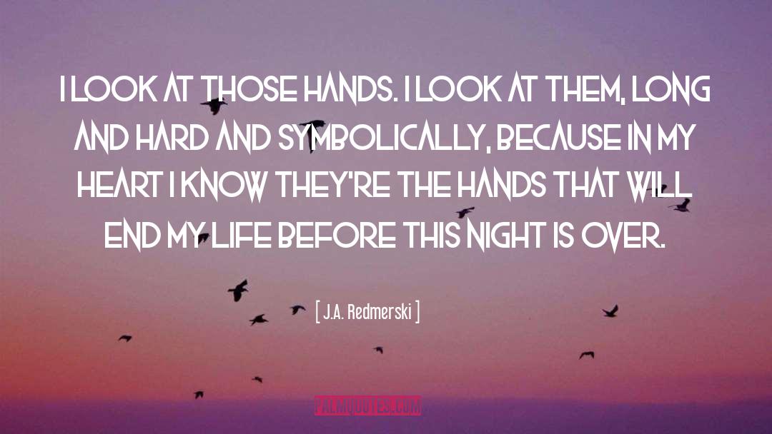 J.A. Redmerski Quotes: I look at those hands.