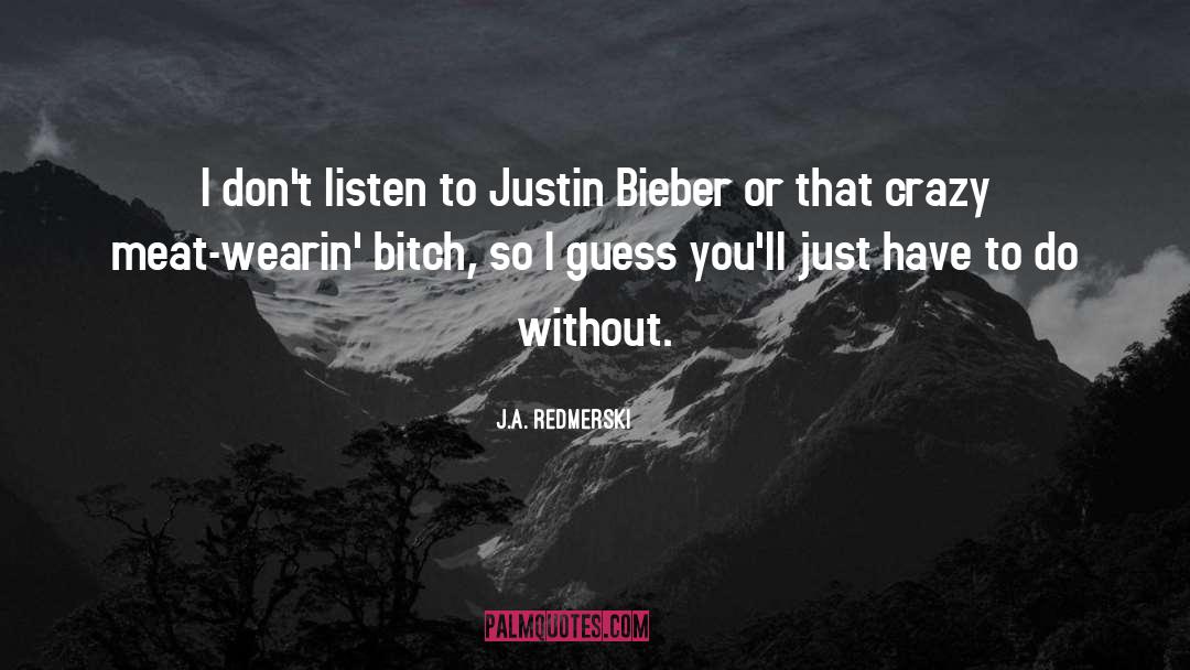J.A. Redmerski Quotes: I don't listen to Justin
