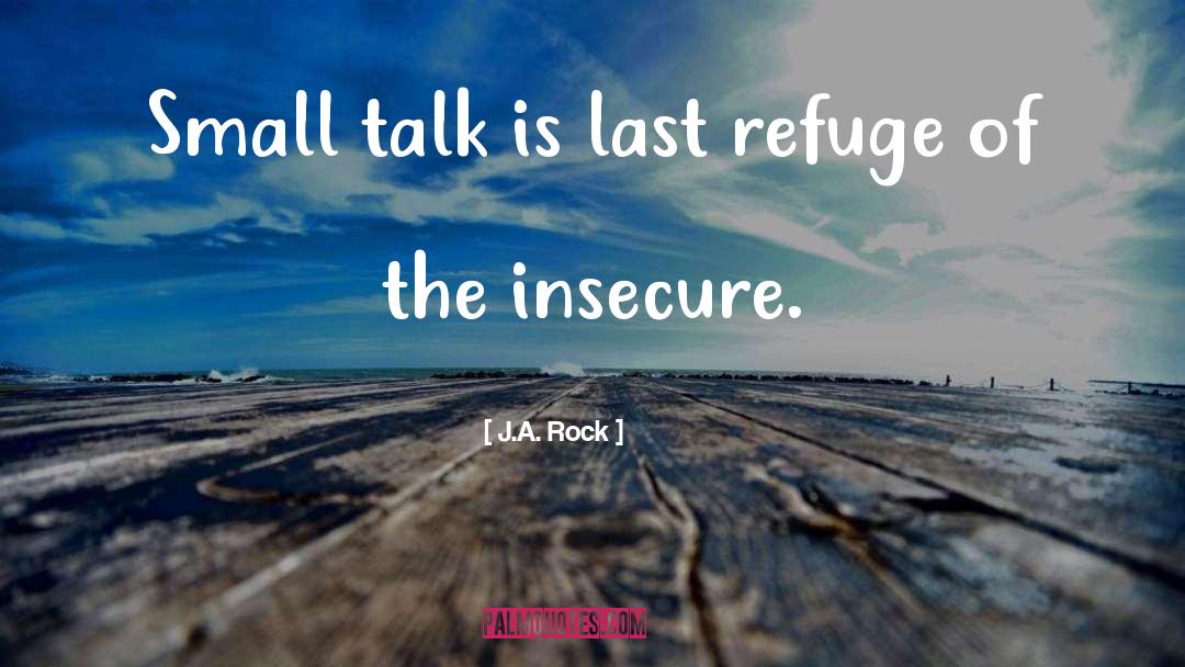 J.A. Rock Quotes: Small talk is last refuge