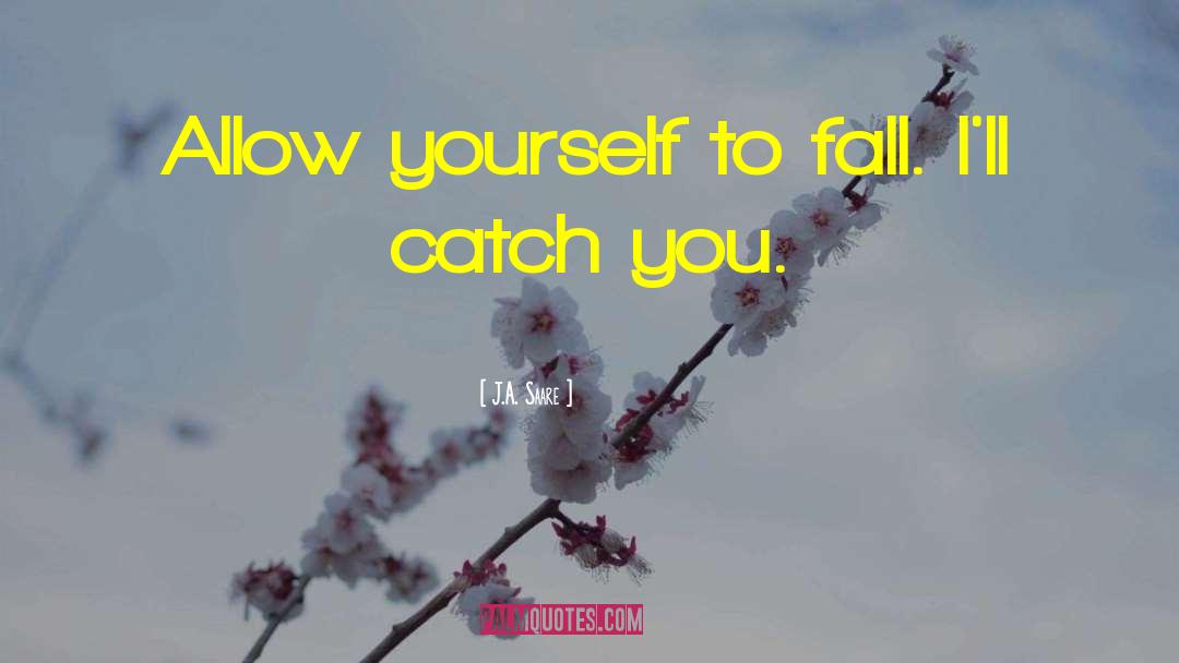 J.A. Saare Quotes: Allow yourself to fall. I'll