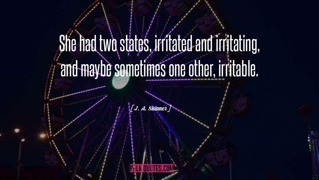 J. A. Skinner Quotes: She had two states, irritated