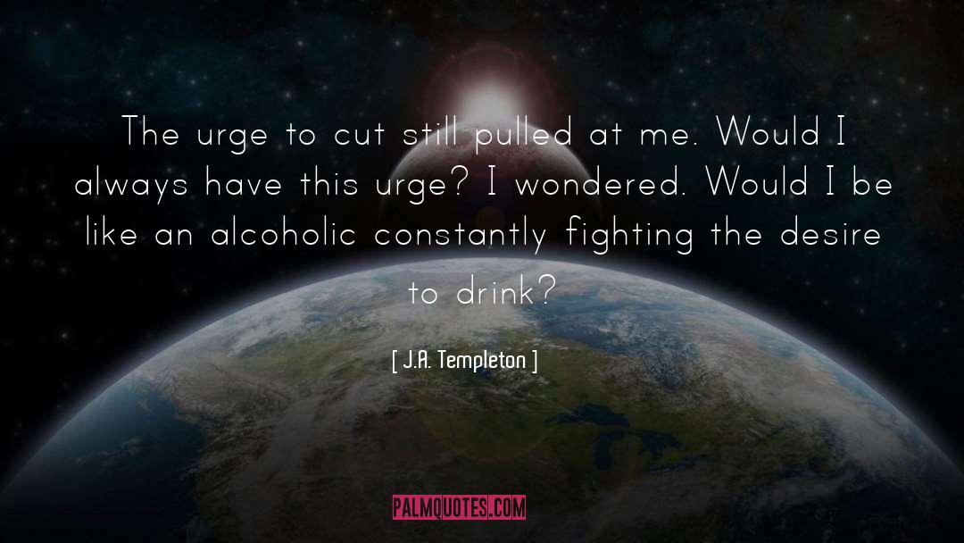 J.A. Templeton Quotes: The urge to cut still
